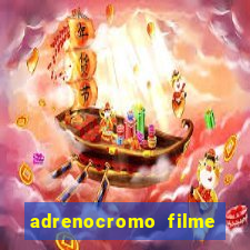 adrenocromo filme onde assistir